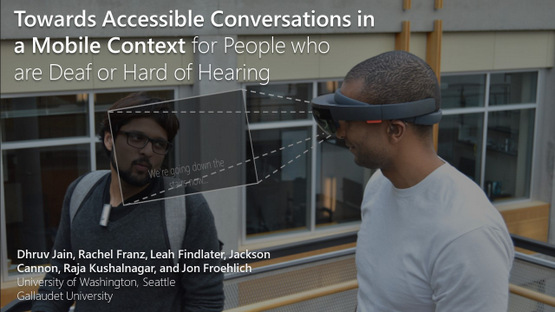 First slide of the talk showing a person walking and talking with another person. The first person is wearing a HoloLens which shows ​real-time captions in Augmented Reality. Title is Towards Accessible Conversations in a Mobile Context for People who are Deaf and Hard of Hearing.